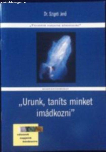 "Urunk, taníts minket imádkozni" - Dr. Szigeti Jenő