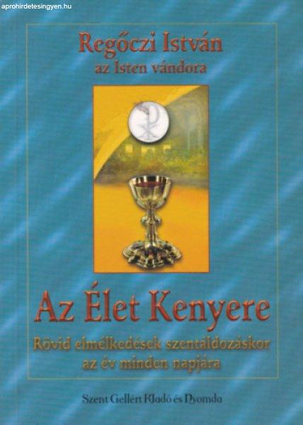 Az élet kenyere RÖVID ELMÉLKEDÉSEK SZENTÁLDOZÁSKOR AZ ÉV MINDEN NAPJÁRA
- SZENTÁLDOZÁS UTÁNI HÁLAADÁS AZ ÉV MINDEN NAPJÁRA - Regőczi István