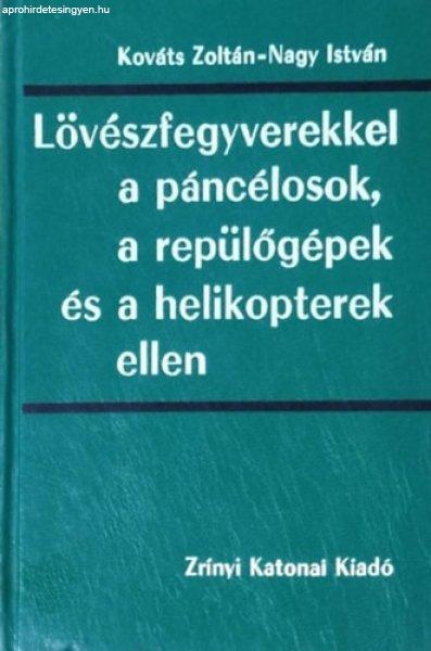 Lövészfegyverekkel a páncélosok, a repülőgépek és a helikopterek ellen -
Kováts Zoltán; Nagy István