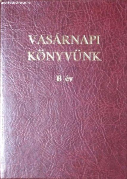 Vasárnapi könyvünk - Homiliák, elmélkedések és olvasmányok a vasár- és
ünnepnapi evangéliumszakaszok alapján - B év - Koroncz László - Zsédely
Gyula (szerk.)