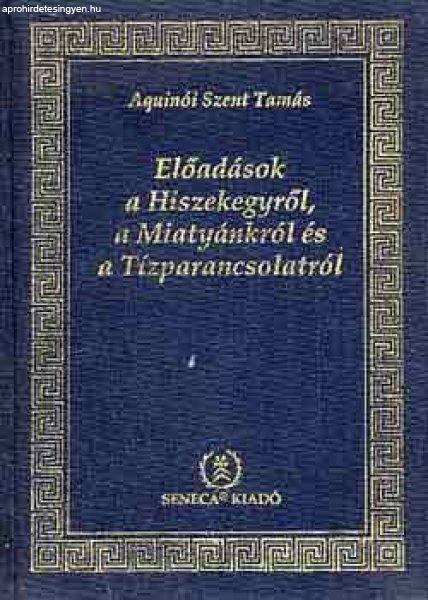 Előadások a Hiszekegyről, a Miatyánkról és a Tízparancsolatról -
Aquinói Szent Tamás