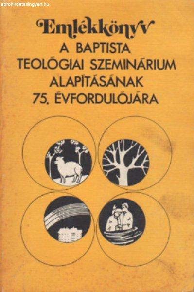 Emlékkönyv a Baptista Teológiai Szeminárium alapításának 75.
évfordulójára - Dr. Somogyi Barnabás