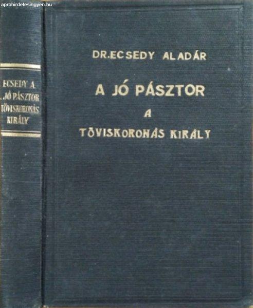 A jó pásztor + A töviskoronás király (2 mű egybekötve) - Ecsedy Aladár