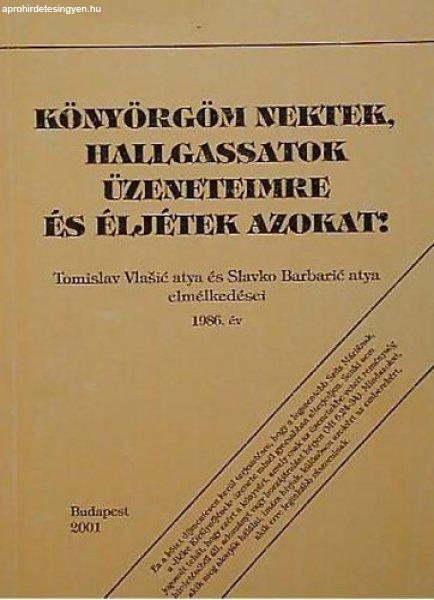 Könyörgöm nektek, hallgassatok üzeneteimre és éljétek azokat! TOMISLAV
VLASIC ATYA ÉS SLAVKO BARBARIC ATYA ELMÉLKEDÉSEI 1986. ÉV - Tomislav Vlasic
- Slavko Barbaric