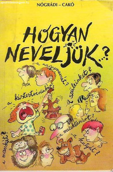 Hogyan neveljük...? - Nógrádi Gábor-Cakó Ferenc