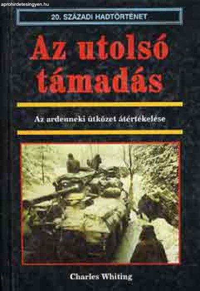 Az utolsó támadás - Az ardenneki ütközet átértékelése - Charles Whiting