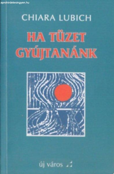 Ha tüzet gyújtanánk - Chiara Lubich