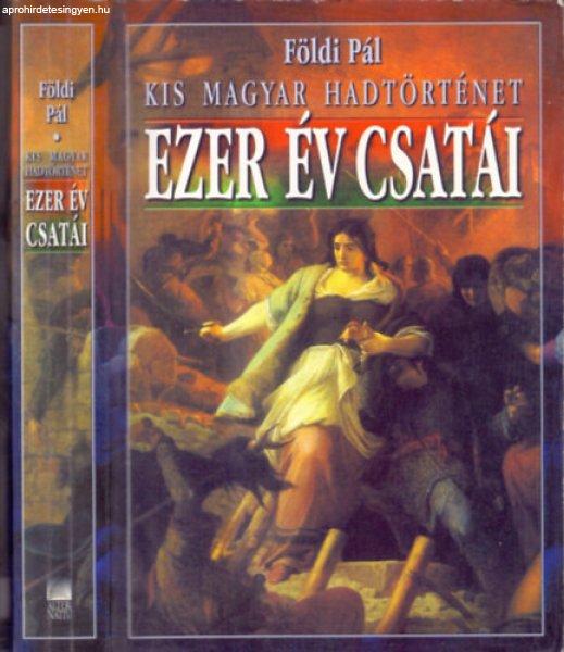 Ezer év csatái - Kis magyar hadtörténet - Földi Pál