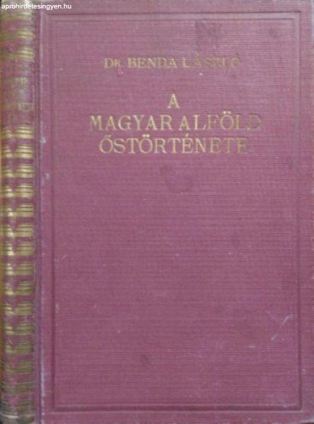 A magyar alföld őstörténete I-II. - Benda László Dr.