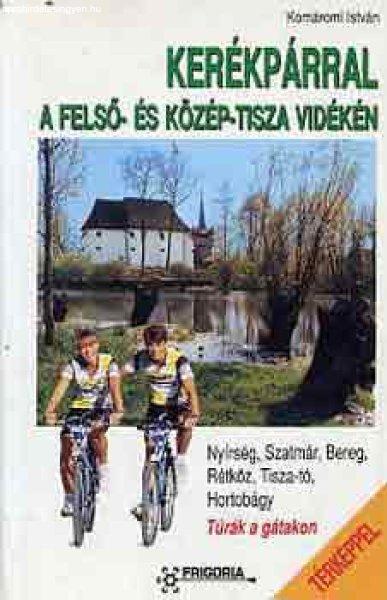 Kerékpárral a Felső- és Közép-Tisza vidékén - Komáromi István