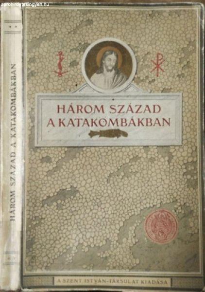 Három század a katakombákban (Képek az első keresztények életéből) -
Jankovics István (ford.), Molnár Iván (szerk.)