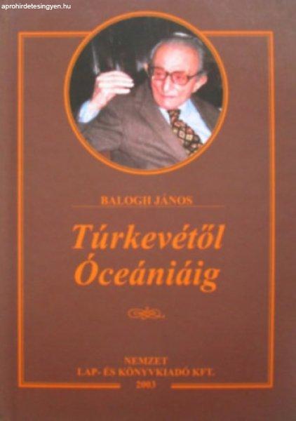 Túrkevétől Óceániáig - Balogh János