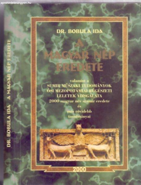 A magyar nép eredete - valamint a sumir műszaki tudományok ősi mezopotámiai
régészeti leletek vizsgálata - 2000 magyar név szumír eredete és más
rövidebb tanulmányai - Dr. Bobula Ida