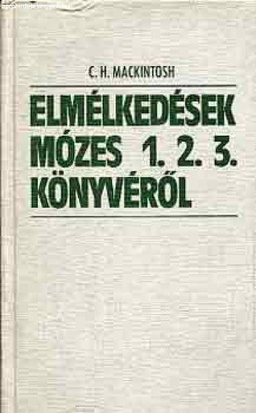 Elmélkedések Mózes 1. 2. 3. könyvéről - C. H. Mackintosh