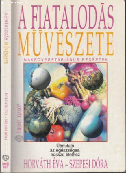 A fiatalodás művészete - Makrovegetáriánus receptek - Horváth Éva -
Szepesei Dóra