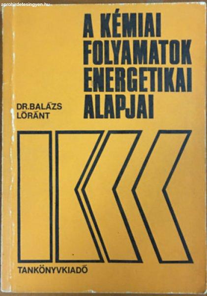 A kémiai folyamatok energetikai alapjai - Dr. Balázs Lóránt