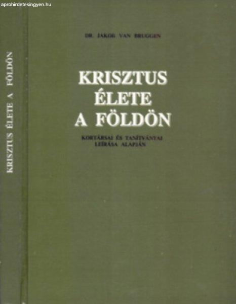 Krisztus élete a Földön (Kortársai és tanítványai leírása alapján) -
Dr. Jakob van Bruggen