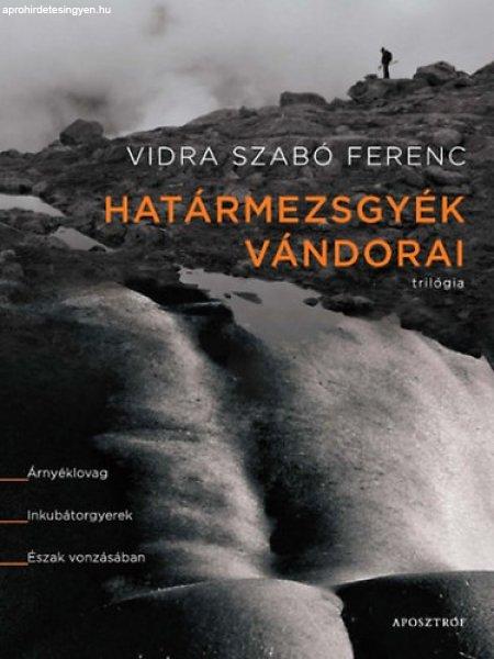 Határmezsgyék vándorai - Trilógia - Vidra Szabó Ferenc