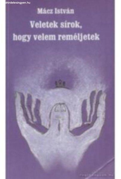 Veletek sírok, hogy velem reméljetek - Mácz István