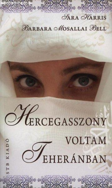 Hercegasszony voltam Teheránban - Sarah Harris; Barbara Mosallai Bell