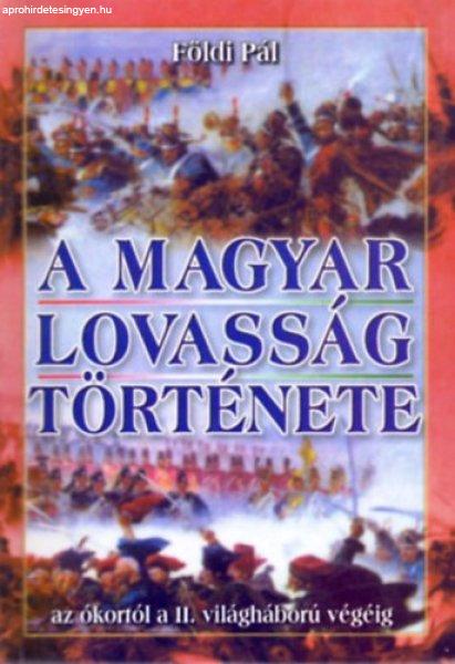 A magyar lovasság története (az ókortól a II. világáború végéig) -
Földi Pál