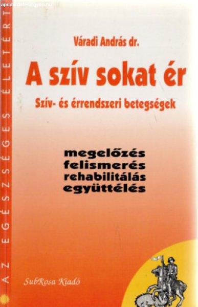 A szív sokat ér - Szív- és érrendszeri betegségek - megelőzés,
felismerés, rehabilitálás, együttélés - Váradi András