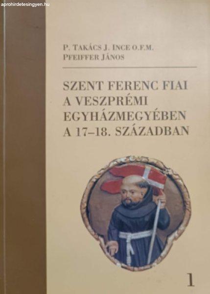 Szent Ferenc fiai a veszprémi egyházmegyében a 17-18. században I. -
Takácsj. Ince, Pfeiffer János