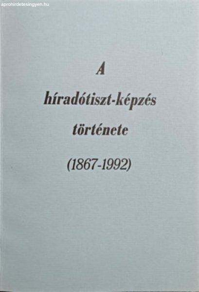 A híradótiszt-képzés története (1867-1992) - Vörös Béla, Koczka Ferenc,
Fodor Vilmos, Hegyi Tibor, Nagy Ernő