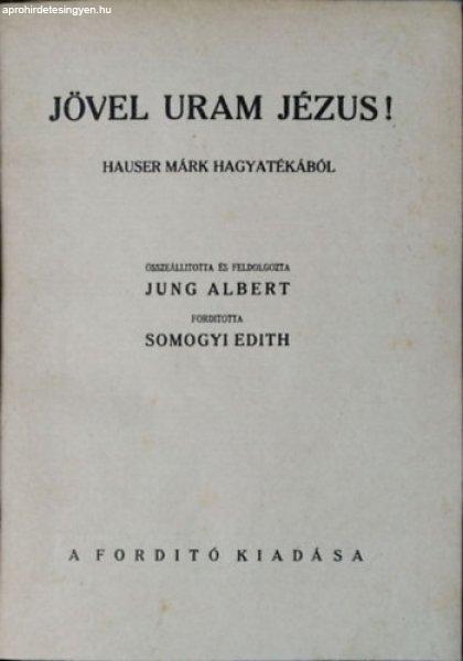 Jövel uram Jézus! - Hauser Márk hagyatékából összeállította és
feldolgozta Jung Albert - Mark Hauser - Albert Jung