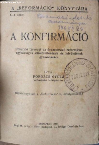 A konfirmáció - Útmutató tervezet az úrvacsorázó református egyháztagok
előkészítésének és felvételének gyakorlására - Forgács Gyula