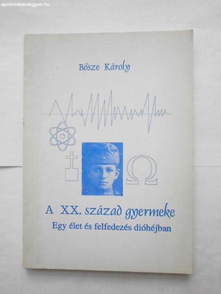 A XX. század gyermeke (egy élet és felfedezés dióhéjban) - Bősze Károly