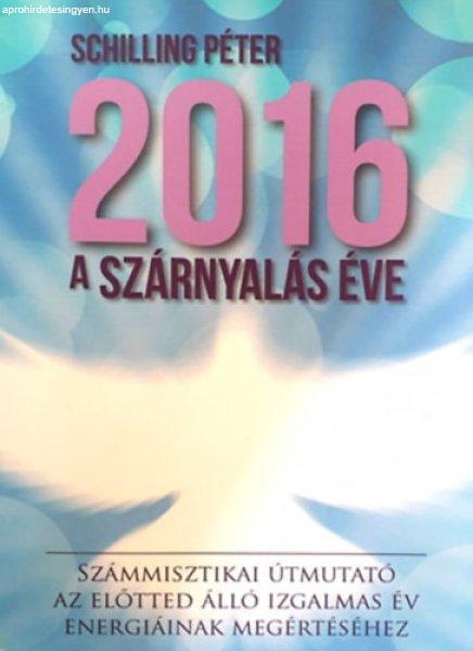 2016 - A szárnyalás éve (Számmisztikai útmutató az előtted álló
izgalmas év energiáinak megértéséhez) - Schilling Péter