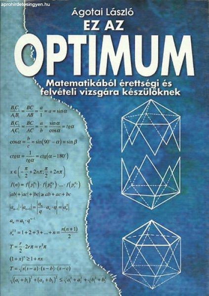 Ez az optimum - Matematikából érettségire és felvételire készülőknek -
Ágotai László