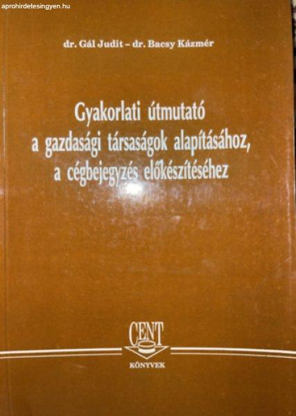 Gyakorlati útmutató a gazdasági társaságok alapításához, a
cégbejegyzés előkészítéséhez - Dr. Bacsy Kázmér; Dr. Gál Judit