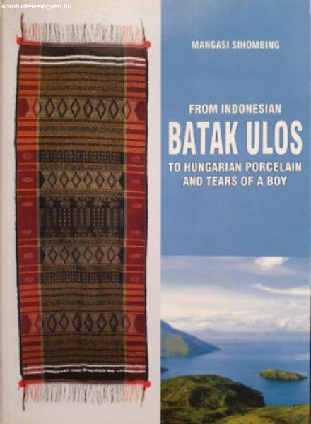 Az indonéz batak ulostól a magyar porcelánig és egy fiúcska könnyeiig -
From Indonesian Batak Ulos to Hungarian Porcelan and Tears of a Boy - Mangasi
Sihombing