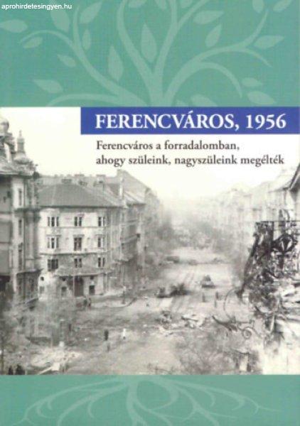 Ferencváros, 1956 (Ferencváros a forradalomban, ahogy szüleink, nagyszüleink
megélték) - Mezey Katalin (szerk.)