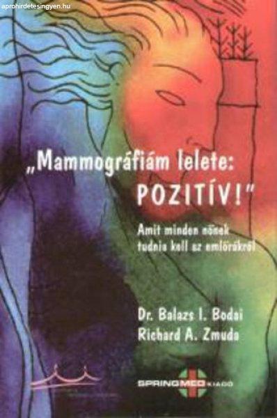 „Mammográfiám lelete: pozitív!” - Amit minden nőnek tudnia kell az
emlőrákról - Balázs I. Bodai · Richard A. Zmuda