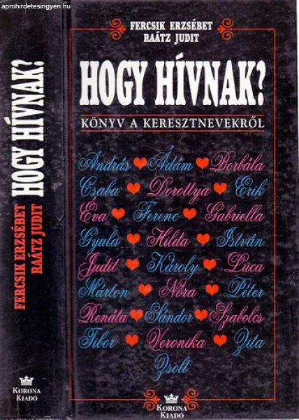 Hogy hívnak? - Könyv a keresztnevekről - Fercsik Erzsébet-Raátz Judit