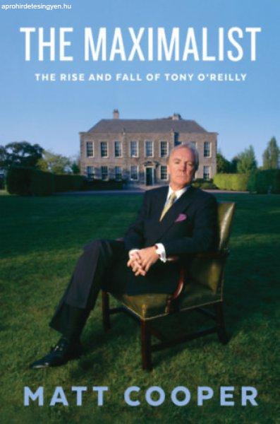 The Maximalist - The Rise and Fall of Tony O’Reilly - Matt Cooper