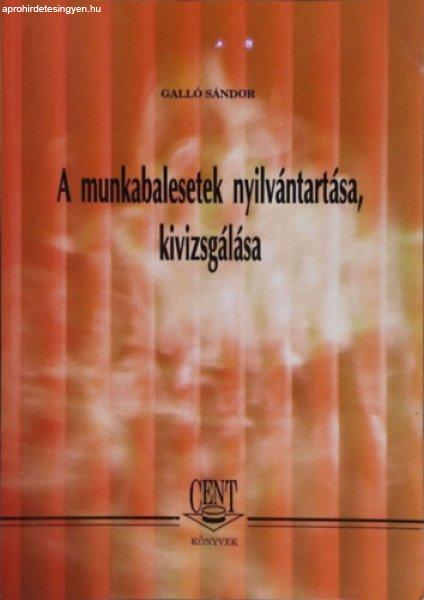 A munkabalesetek nyilvántartása, kivizsgálása - Galló Sándor