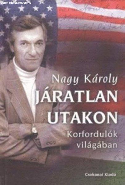 Járatlan utakon - korfordulók világában - Nagy Károly