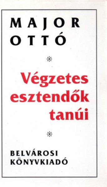 Végzetes esztendők tanúi - Major Ottó