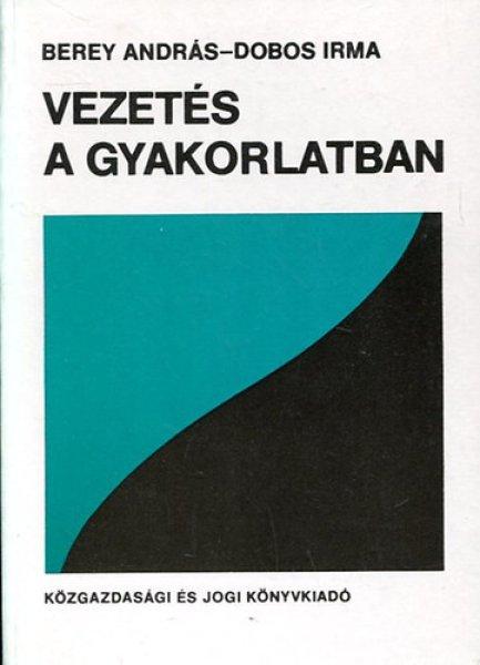 Vezetés a gyakorlatban - Berey András- Dobos Irma