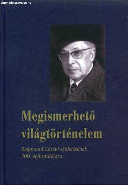 Megismerhető világtörténelem (Zsigmond László születésének 100.
évfordulójára) - Székely Gábor (szerk.)