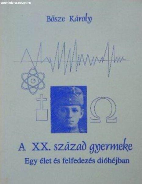 A XX. század gyermeke (egy élet és felfedezés dióhéjban) - Bősze Károly