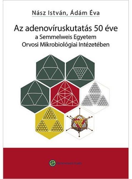 Az adenovíruskutatás 50 éve a Semmelweis Egyetem Orvosi Mikrobiológiai
Intézetében - Ádám Éva, Nász István