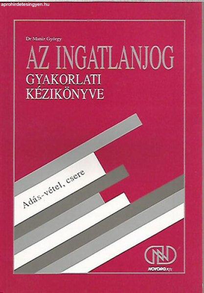 Az ingatlanjog gyakorlati kézikönyve -ADÁS-VÉTEL, CSERE- 2 - Dr. Matúz
György