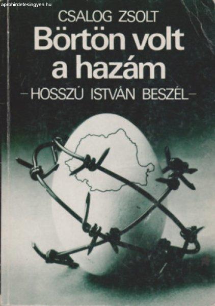 Börtön volt a hazám - Hosszú István beszél - Csalog Zsolt