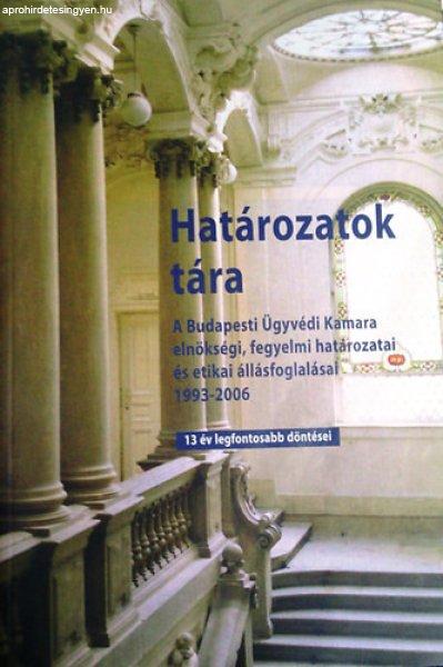 Határozatok tára - 13 év legfontosabb döntései (A Budapesti Ügyvédi
Kamara elnökségi, fegyelmi határozatai és etikai állásfoglalásai
1993-2006) -