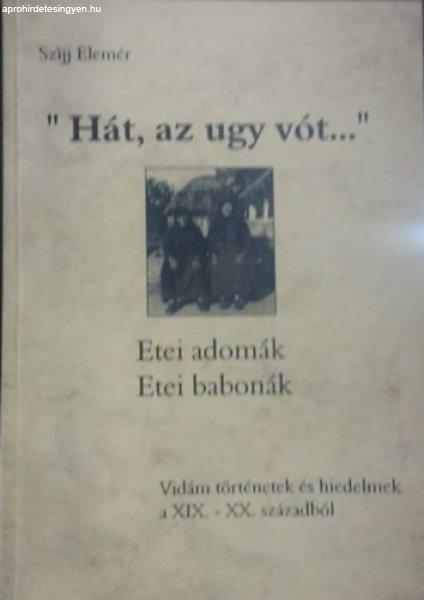 "Hát, az ugy vót..." -Etei adomák, etei babonák - Szíjj Elemér